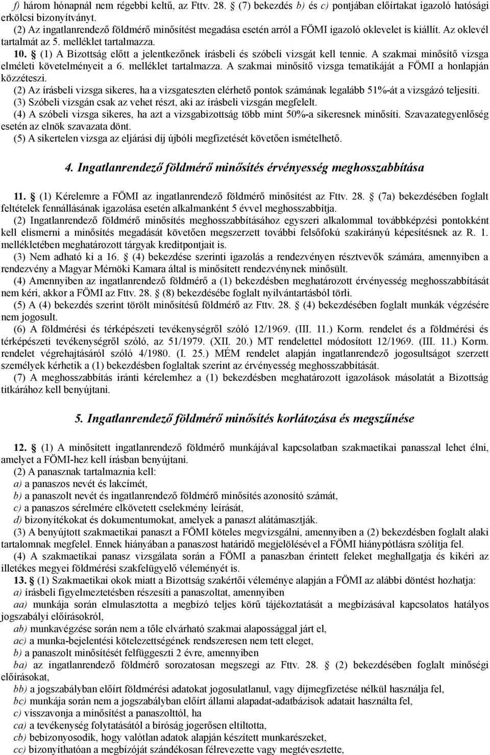 (1) A Bizottság előtt a jelentkezőnek írásbeli és szóbeli vizsgát kell tennie. A szakmai minősítő vizsga elméleti követelményeit a 6. melléklet tartalmazza.