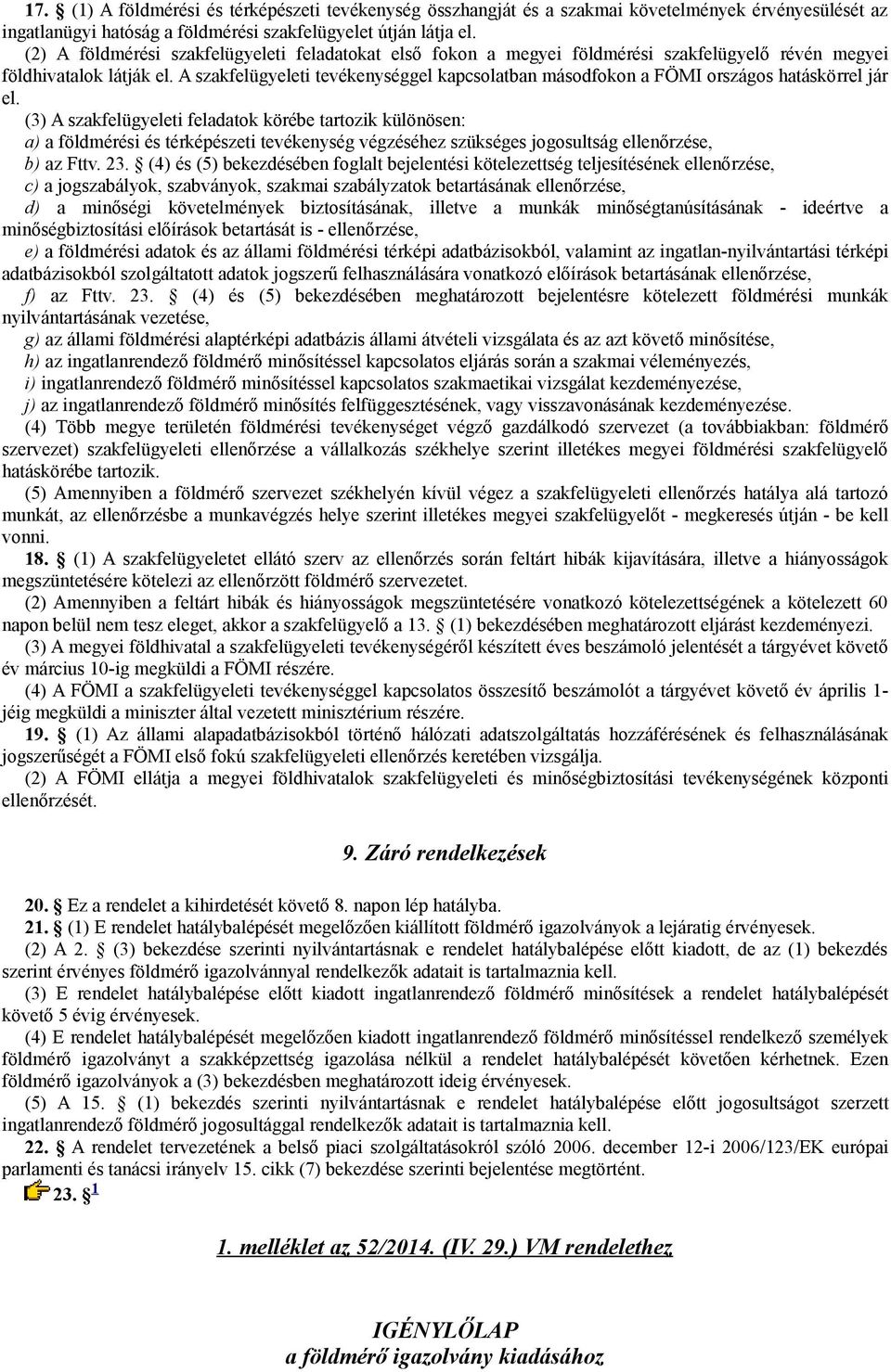 A szakfelügyeleti tevékenységgel kapcsolatban másodfokon a FÖMI országos hatáskörrel jár el.