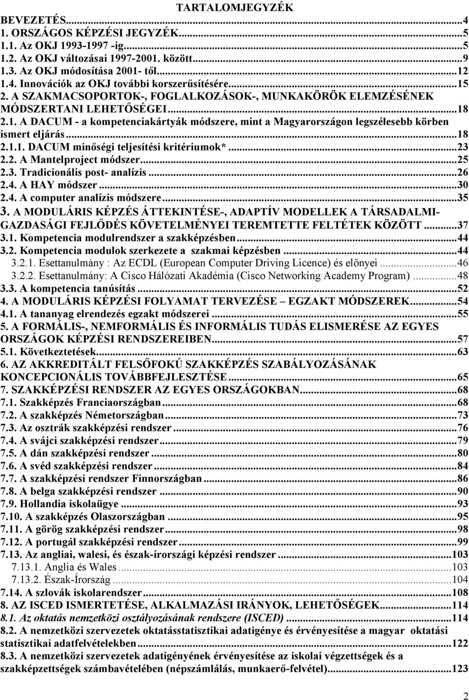 ..18 2.1.1. DACUM minőségi teljesítési kritériumok*...23 2.2. A Mantelproject módszer...25 2.3. Tradicionális post- analízis...26 2.4. A HAY módszer...30 2.4. A computer analízis módszere...35 3.