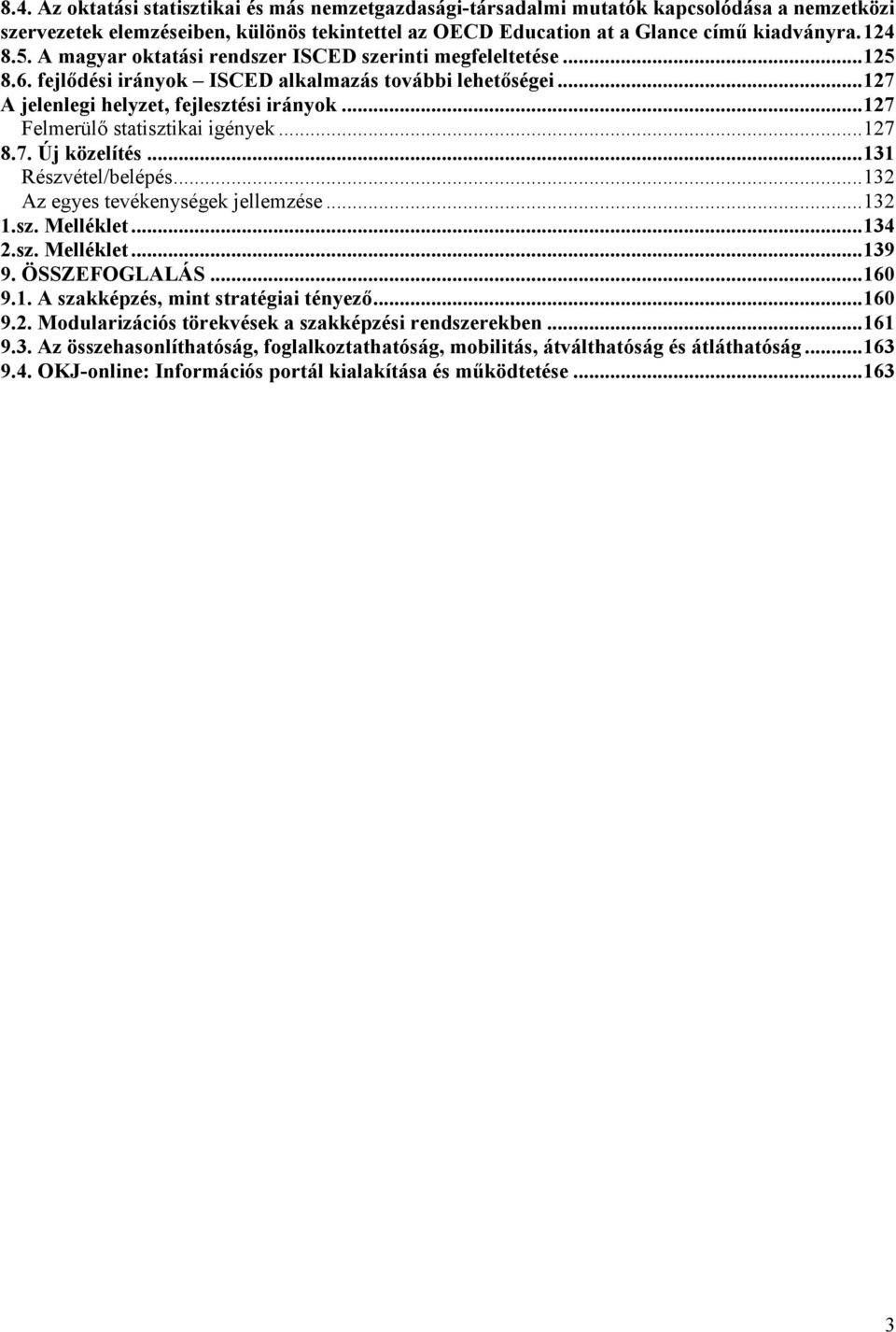 ..127 Felmerülő statisztikai igények...127 8.7. Új közelítés...131 Részvétel/belépés...132 Az egyes tevékenységek jellemzése...132 1.sz. Melléklet...134 2.sz. Melléklet...139 9. ÖSSZEFOGLALÁS...160 9.