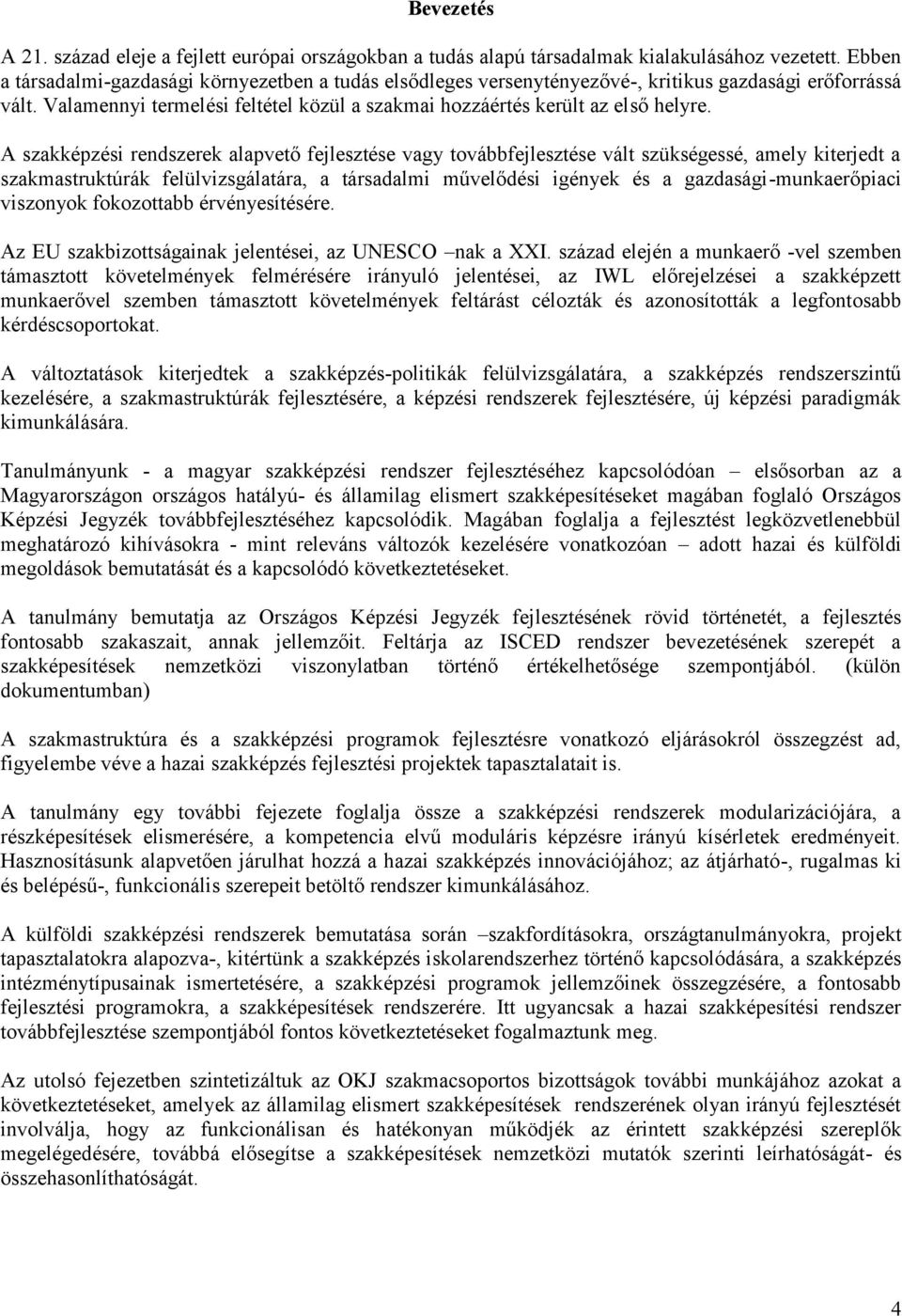 A szakképzési rendszerek alapvető fejlesztése vagy továbbfejlesztése vált szükségessé, amely kiterjedt a szakmastruktúrák felülvizsgálatára, a társadalmi művelődési igények és a