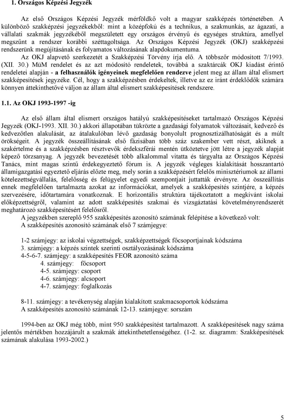 megszűnt a rendszer korábbi széttagoltsága. Az Országos Képzési Jegyzék (OKJ) szakképzési rendszerünk megújításának és folyamatos változásának alapdokumentuma.