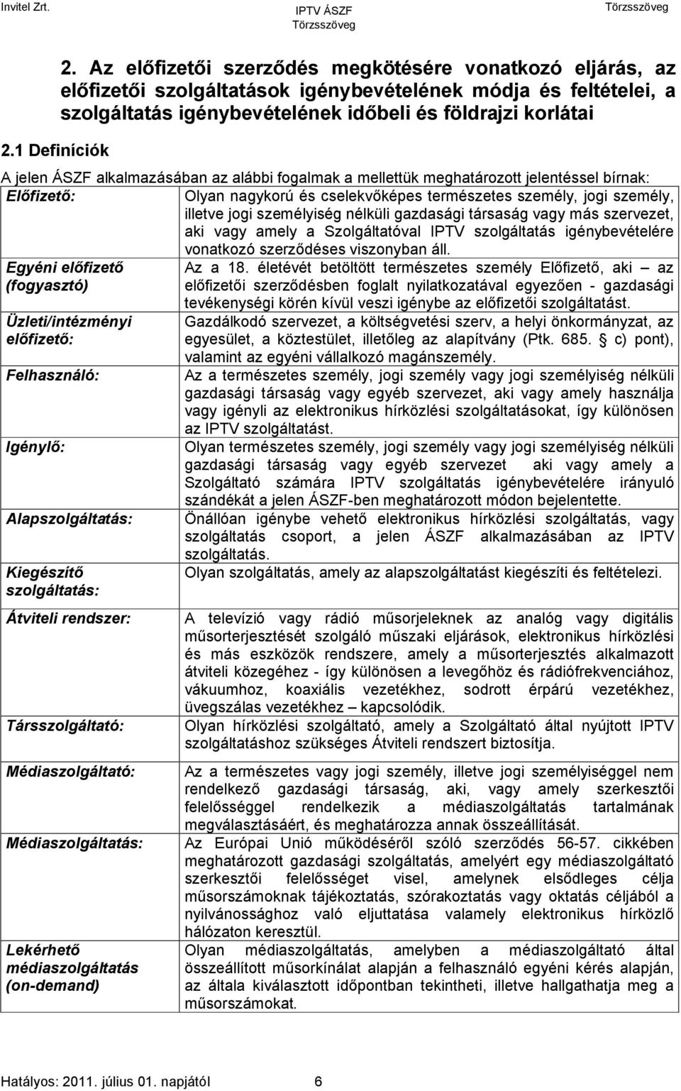 alkalmazásában az alábbi fogalmak a mellettük meghatározott jelentéssel bírnak: Előfizető: Olyan nagykorú és cselekvőképes természetes személy, jogi személy, illetve jogi személyiség nélküli