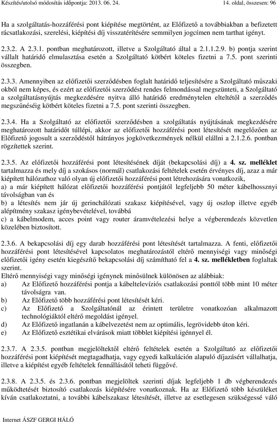 tarthat igényt. 2.3.2. A 2.3.1. pontban meghatározott, illetve a Szolgáltató által a 2.1.1.2.9. b) pontja szerint vállalt határidő elmulasztása esetén a Szolgáltató kötbért köteles fizetni a 7.5.