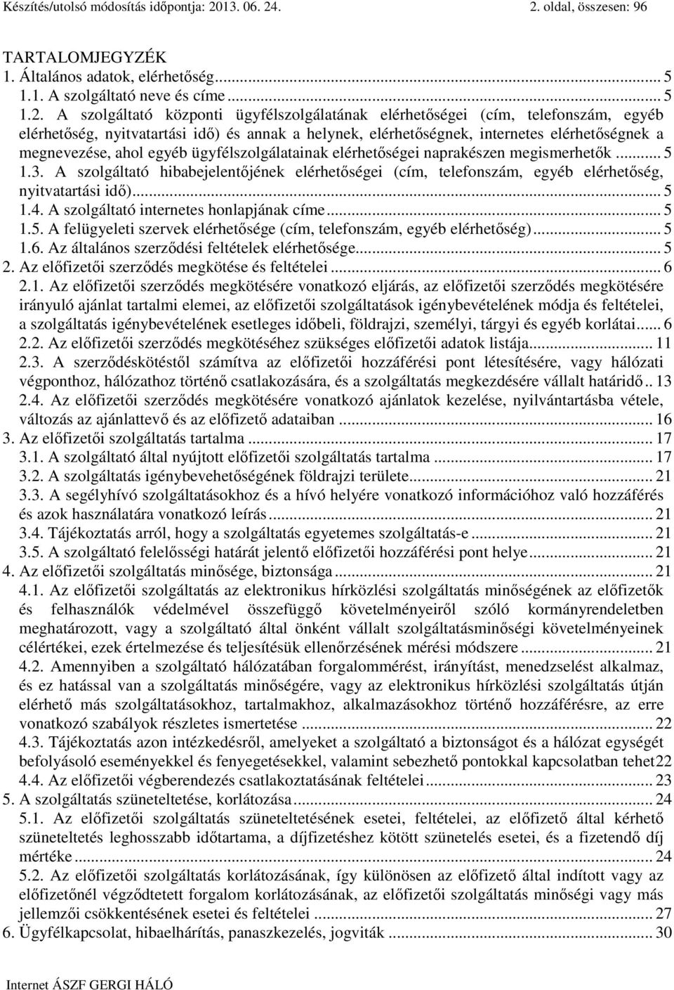 . 2. oldal, összesen: 96 TARTALOMJEGYZÉK 1. Általános adatok, elérhetőség... 5 1.1. A szolgáltató neve és címe... 5 1.2. A szolgáltató központi ügyfélszolgálatának elérhetőségei (cím, telefonszám,