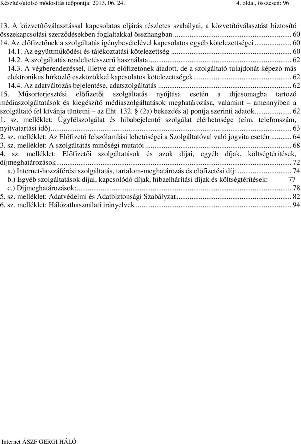 Az előfizetőnek a szolgáltatás igénybevételével kapcsolatos egyéb kötelezettségei... 60 14.1. Az együttműködési és tájékoztatási kötelezettség... 60 14.2. A szolgáltatás rendeltetésszerű használata.