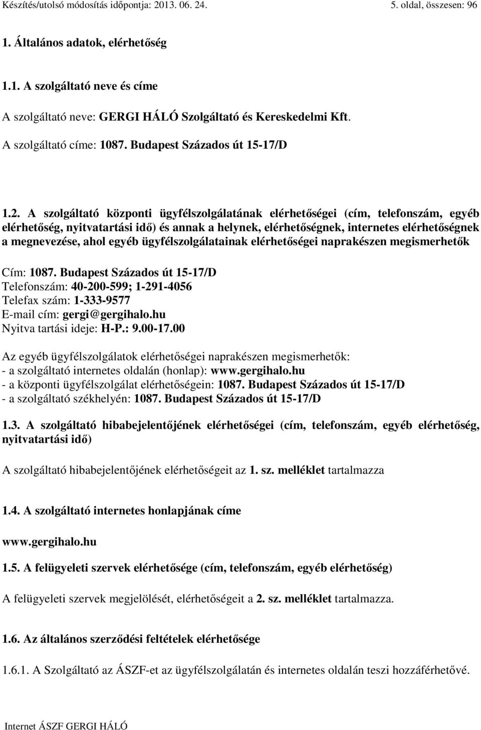 A szolgáltató központi ügyfélszolgálatának elérhetőségei (cím, telefonszám, egyéb elérhetőség, nyitvatartási idő) és annak a helynek, elérhetőségnek, internetes elérhetőségnek a megnevezése, ahol