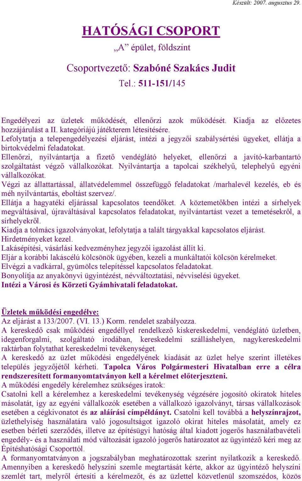 Ellenőrzi, nyilvántartja a fizető vendéglátó helyeket, ellenőrzi a javító-karbantartó szolgáltatást végző vállalkozókat. Nyilvántartja a tapolcai székhelyű, telephelyű egyéni vállalkozókat.