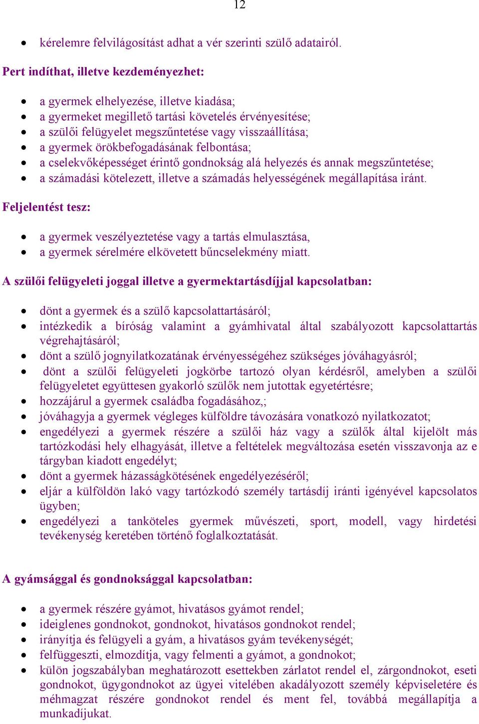 örökbefogadásának felbontása; a cselekvőképességet érintő gondnokság alá helyezés és annak megszűntetése; a számadási kötelezett, illetve a számadás helyességének megállapítása iránt.