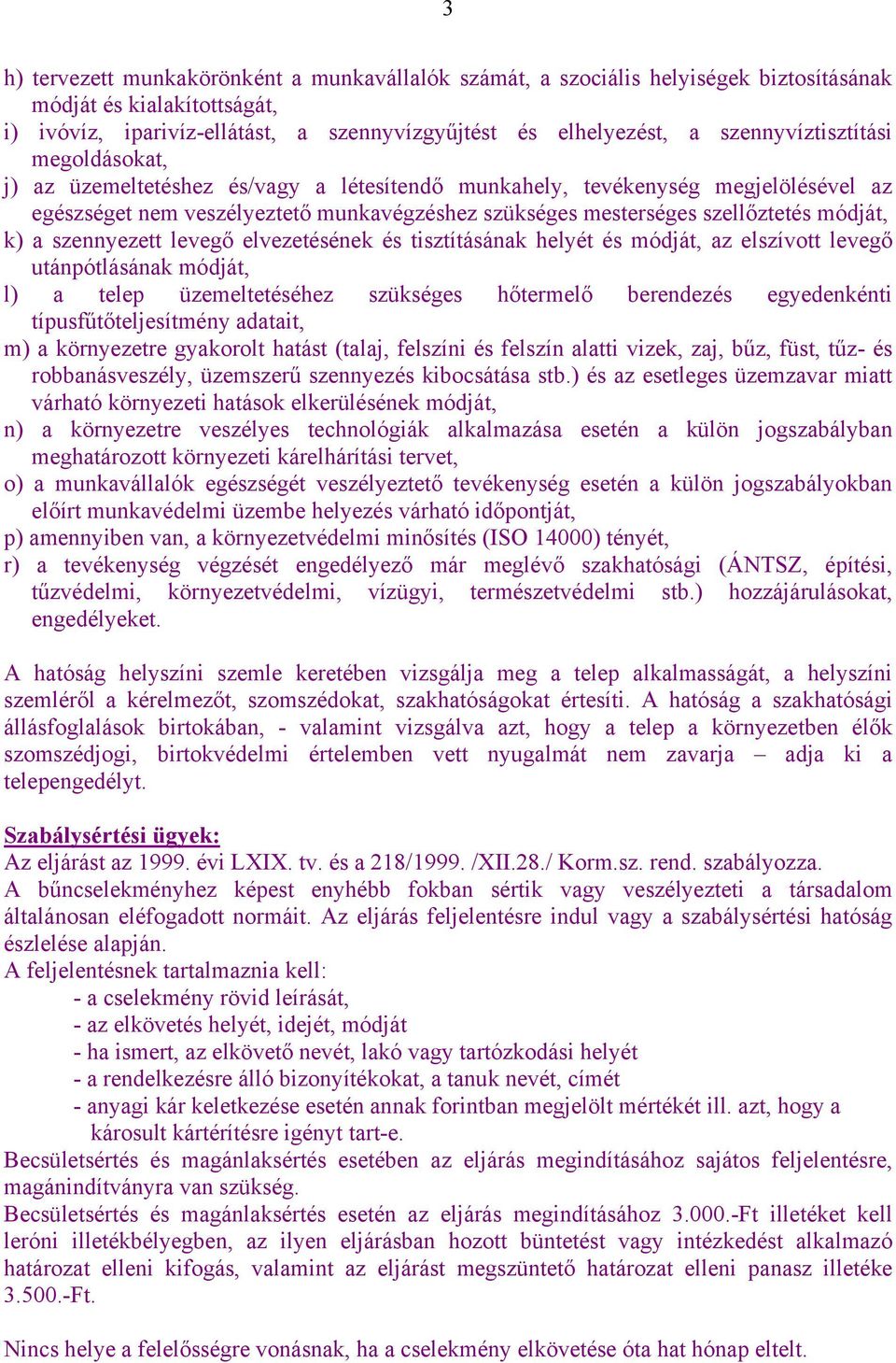 módját, k) a szennyezett levegő elvezetésének és tisztításának helyét és módját, az elszívott levegő utánpótlásának módját, l) a telep üzemeltetéséhez szükséges hőtermelő berendezés egyedenkénti