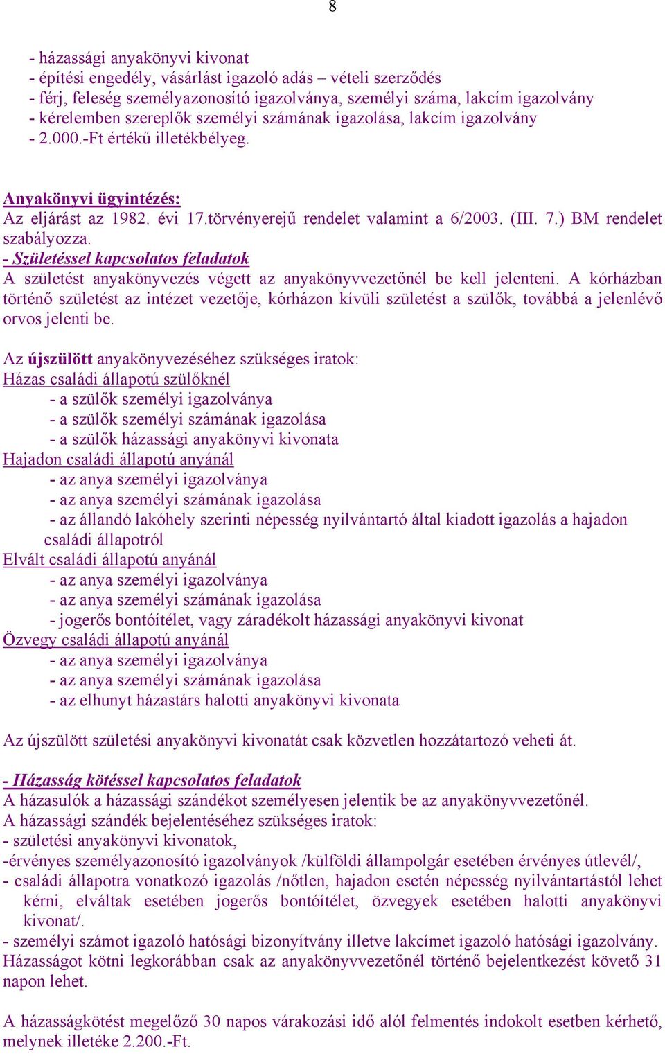 ) BM rendelet szabályozza. - Születéssel kapcsolatos feladatok A születést anyakönyvezés végett az anyakönyvvezetőnél be kell jelenteni.