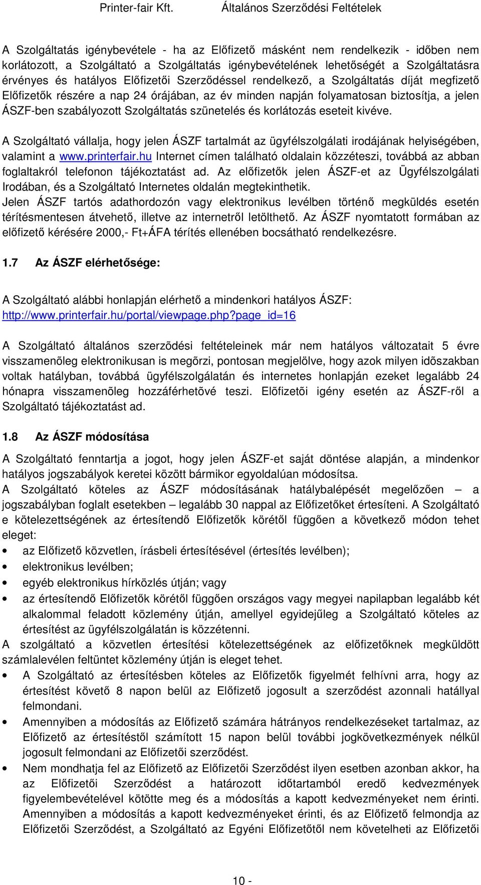 szünetelés és korlátozás eseteit kivéve. A Szolgáltató vállalja, hogy jelen ÁSZF tartalmát az ügyfélszolgálati irodájának helyiségében, valamint a www.printerfair.