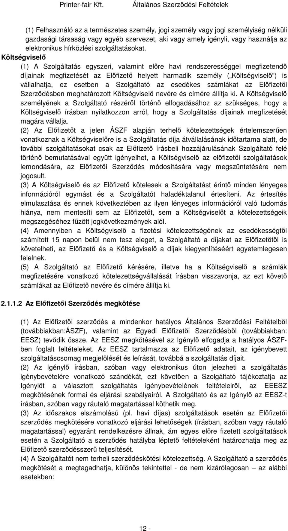 Költségviselő (1) A Szolgáltatás egyszeri, valamint előre havi rendszerességgel megfizetendő díjainak megfizetését az Előfizető helyett harmadik személy ( Költségviselő ) is vállalhatja, ez esetben a