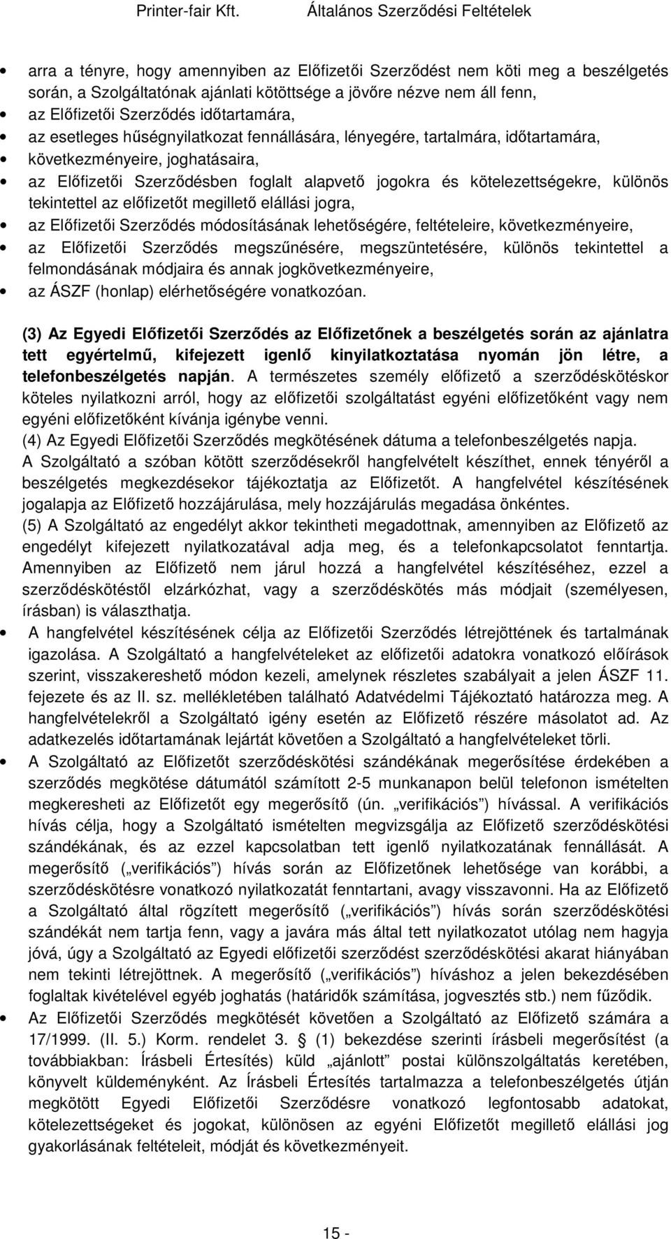 tekintettel az előfizetőt megillető elállási jogra, az Előfizetői Szerződés módosításának lehetőségére, feltételeire, következményeire, az Előfizetői Szerződés megszűnésére, megszüntetésére, különös