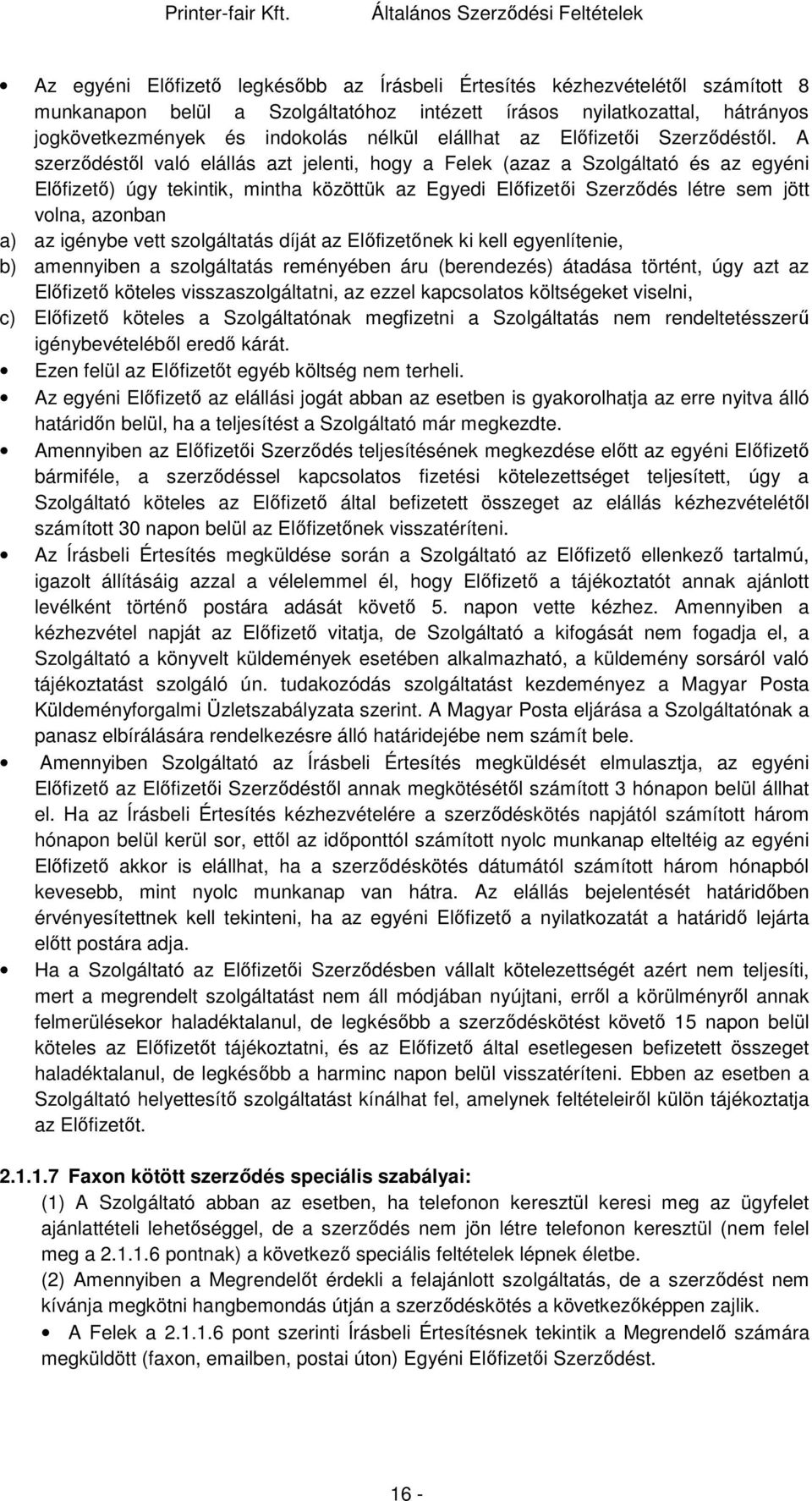 A szerződéstől való elállás azt jelenti, hogy a Felek (azaz a Szolgáltató és az egyéni Előfizető) úgy tekintik, mintha közöttük az Egyedi Előfizetői Szerződés létre sem jött volna, azonban a) az