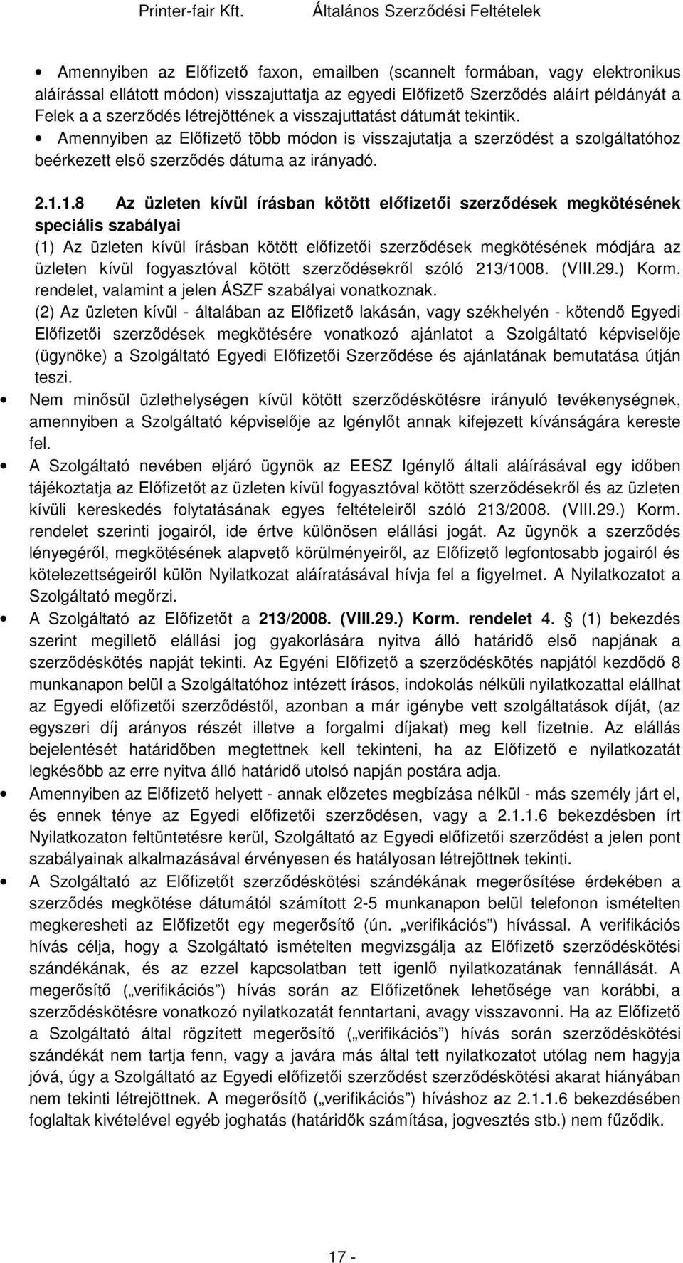 1.8 Az üzleten kívül írásban kötött előfizetői szerződések megkötésének speciális szabályai (1) Az üzleten kívül írásban kötött előfizetői szerződések megkötésének módjára az üzleten kívül