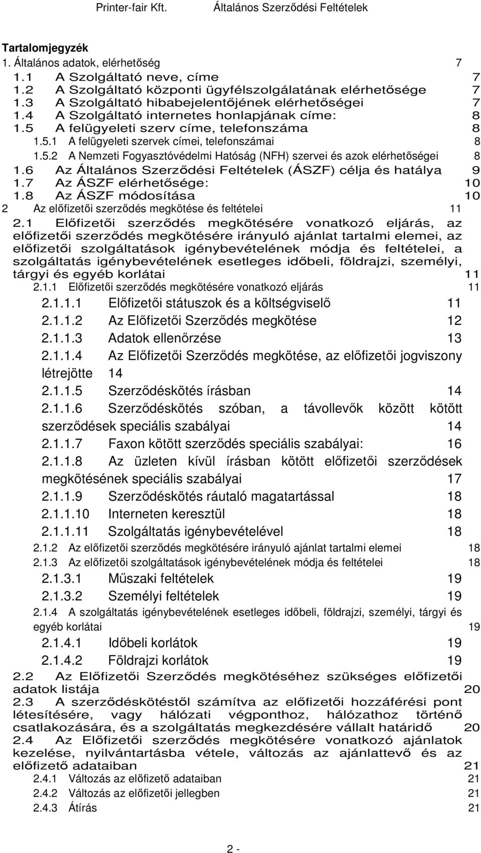 6 Az (ÁSZF) célja és hatálya 9 1.7 Az ÁSZF elérhetősége: 10 1.8 Az ÁSZF módosítása 10 2 Az előfizetői szerződés megkötése és feltételei 11 2.