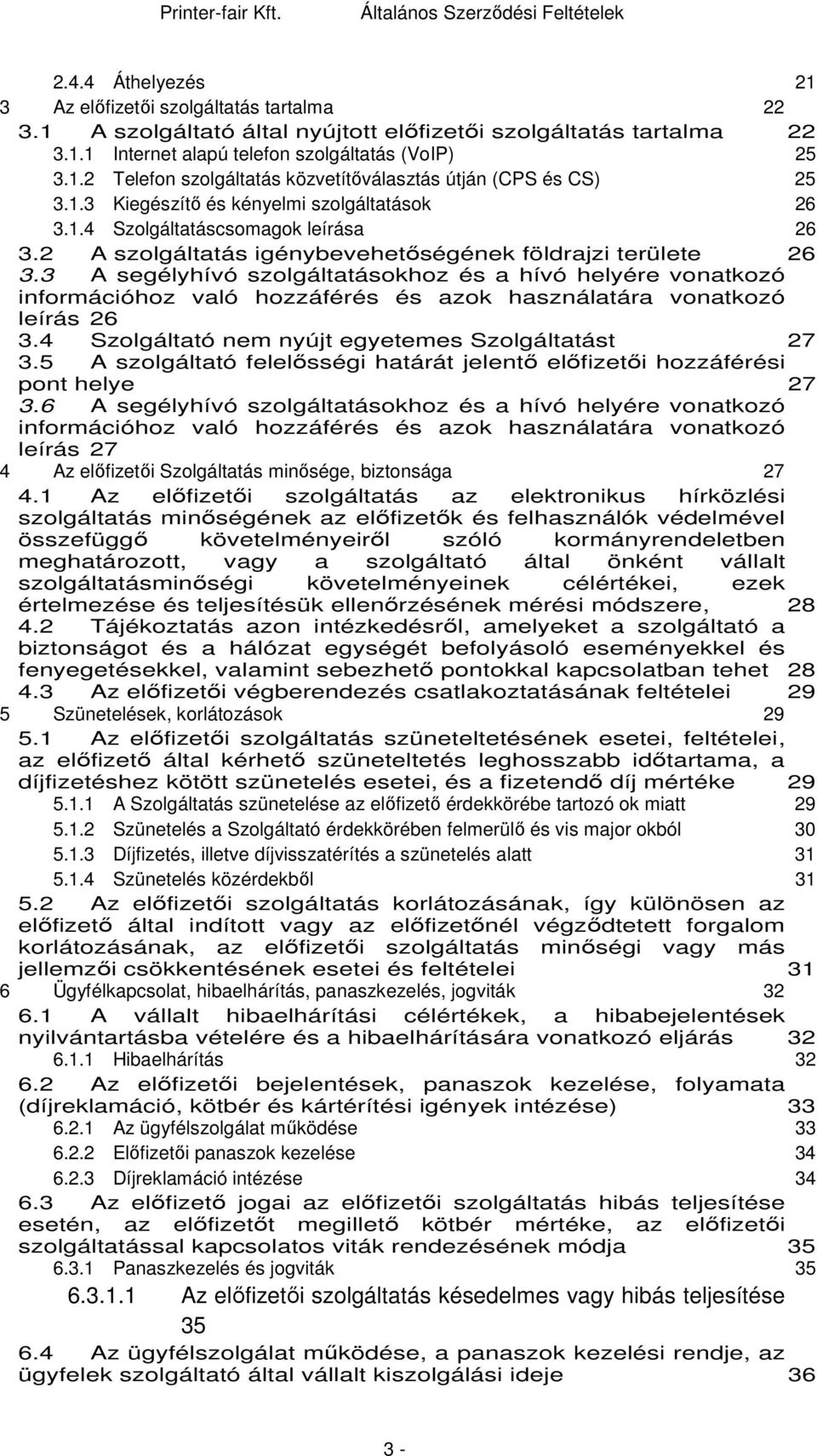 3 A segélyhívó szolgáltatásokhoz és a hívó helyére vonatkozó információhoz való hozzáférés és azok használatára vonatkozó leírás 26 3.4 Szolgáltató nem nyújt egyetemes Szolgáltatást 27 3.