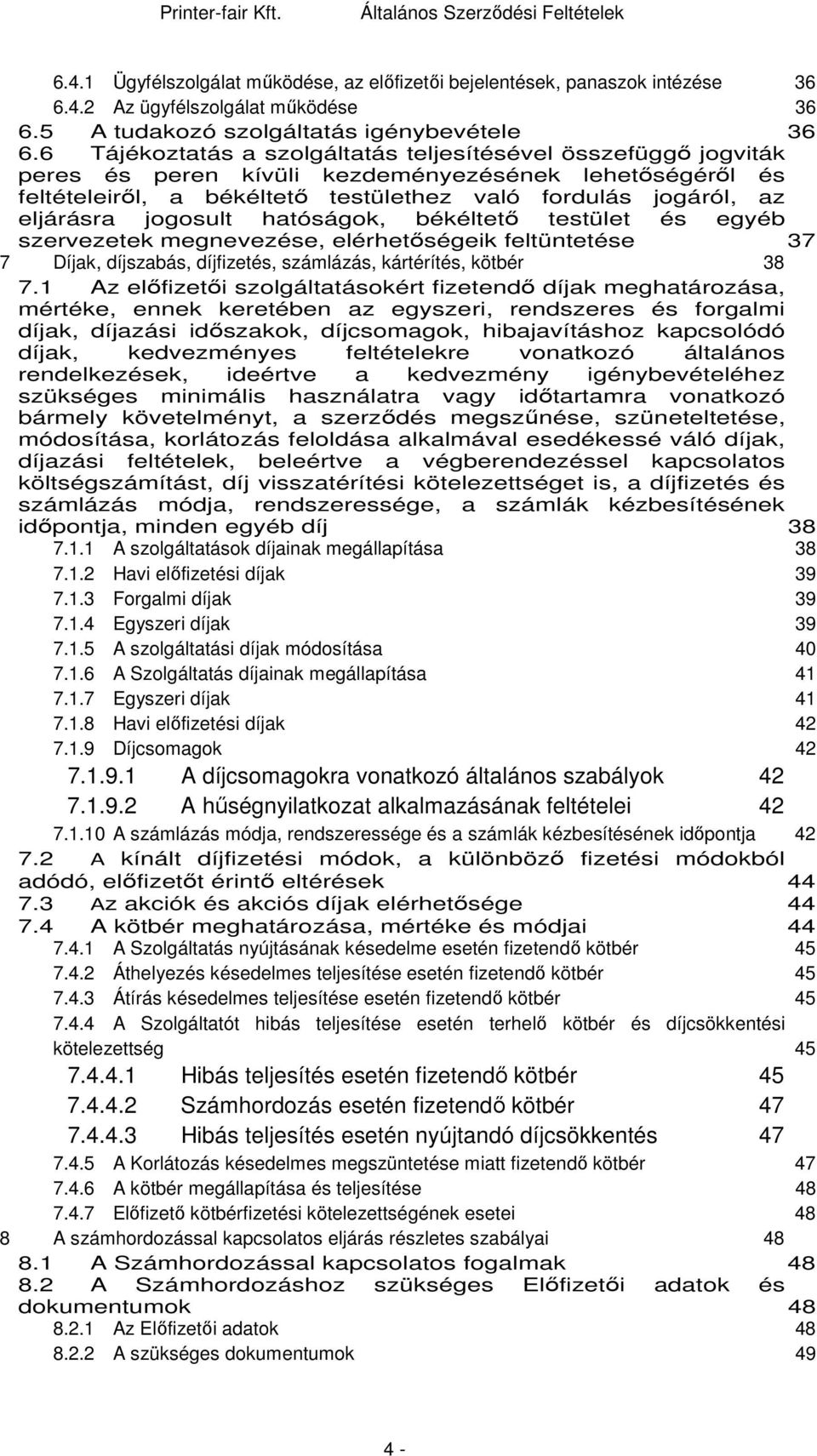 jogosult hatóságok, békéltető testület és egyéb szervezetek megnevezése, elérhetőségeik feltüntetése 37 7 Díjak, díjszabás, díjfizetés, számlázás, kártérítés, kötbér 38 7.