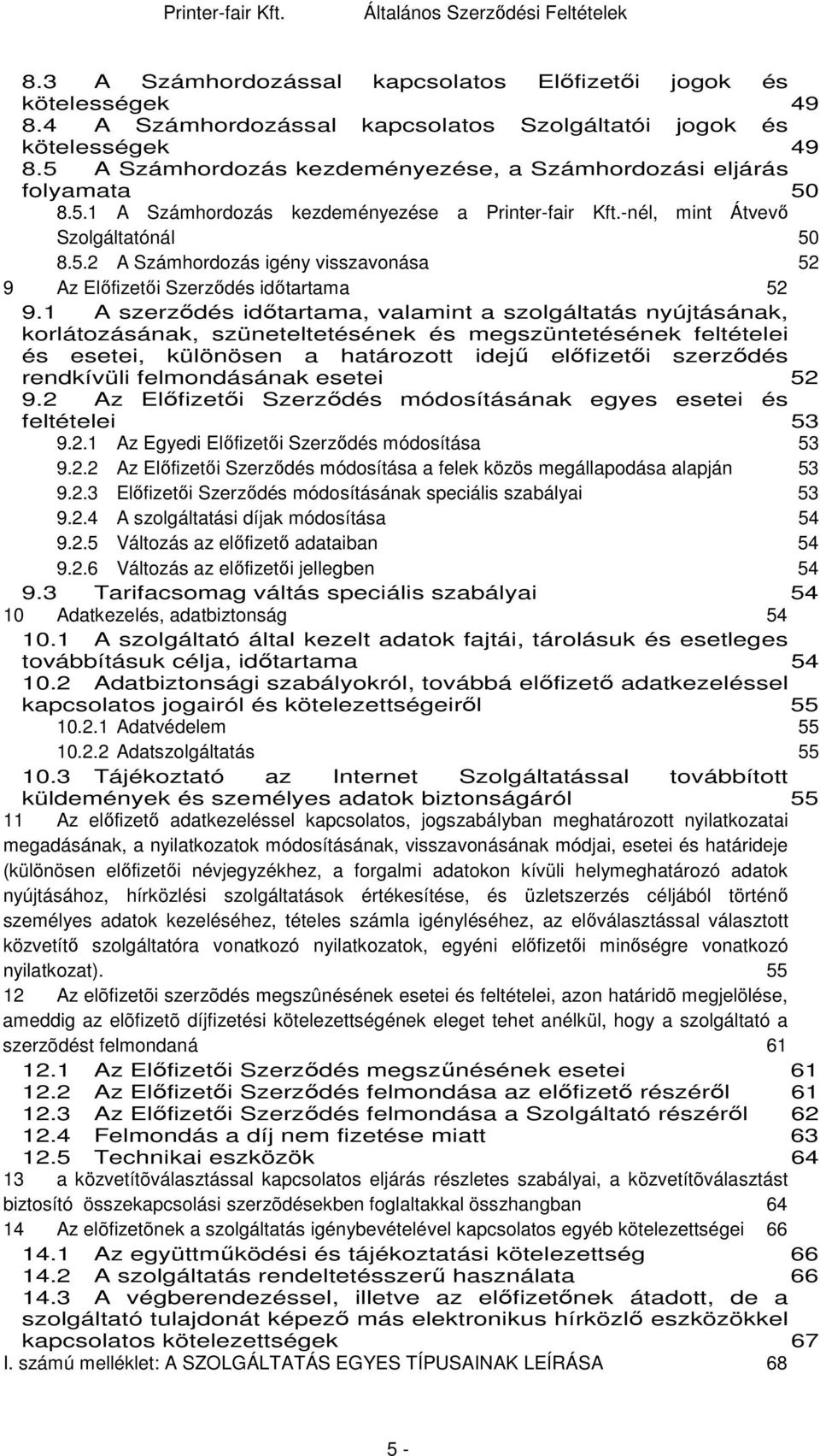 1 A szerződés időtartama, valamint a szolgáltatás nyújtásának, korlátozásának, szüneteltetésének és megszüntetésének feltételei és esetei, különösen a határozott idejű előfizetői szerződés rendkívüli