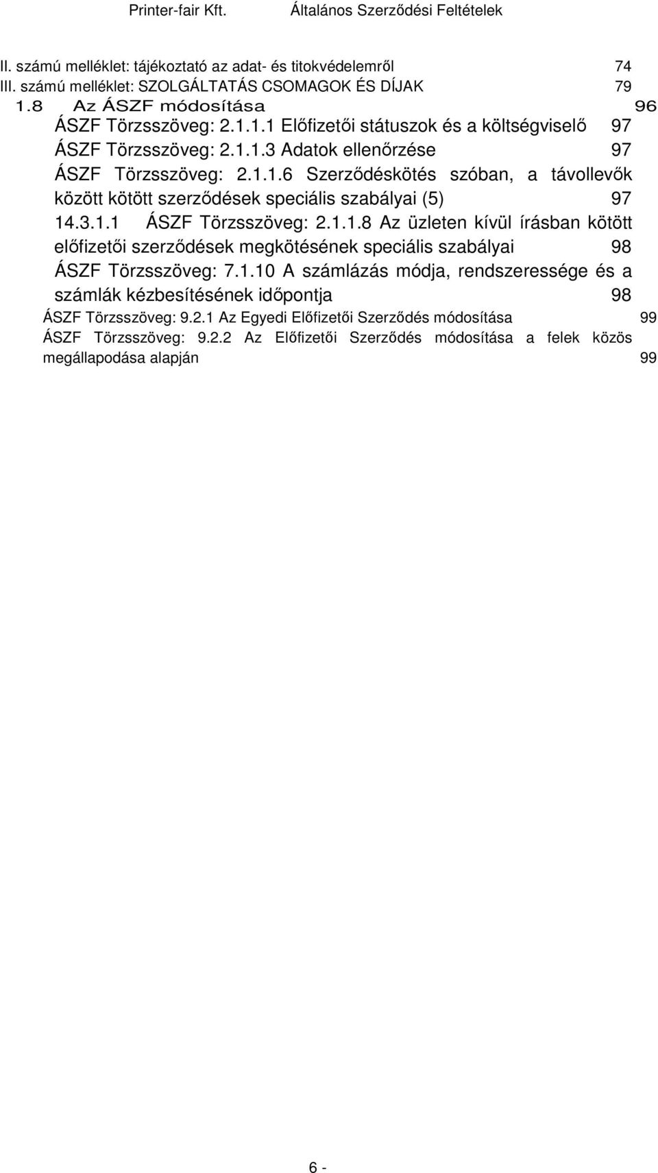 1.10 A számlázás módja, rendszeressége és a számlák kézbesítésének időpontja 98 ÁSZF Törzsszöveg: 9.2.1 Az Egyedi Előfizetői Szerződés módosítása 99 ÁSZF Törzsszöveg: 9.2.2 Az Előfizetői Szerződés módosítása a felek közös megállapodása alapján 99 6 -