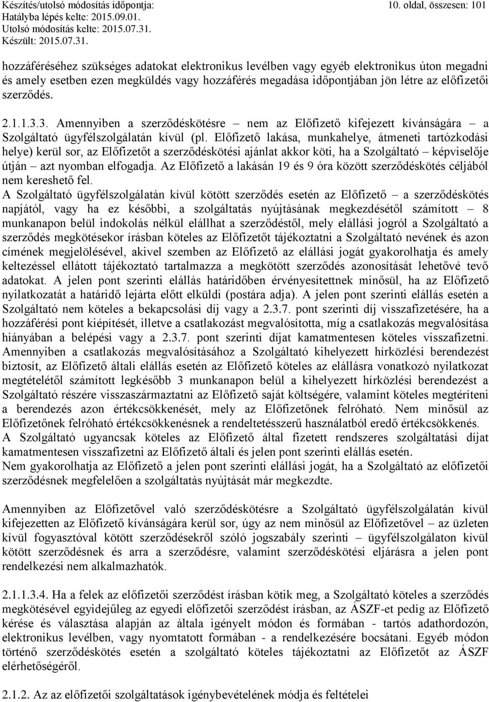 előfizetői szerződés. 2.1.1.3.3. Amennyiben a szerződéskötésre nem az Előfizető kifejezett kívánságára a Szolgáltató ügyfélszolgálatán kívül (pl.