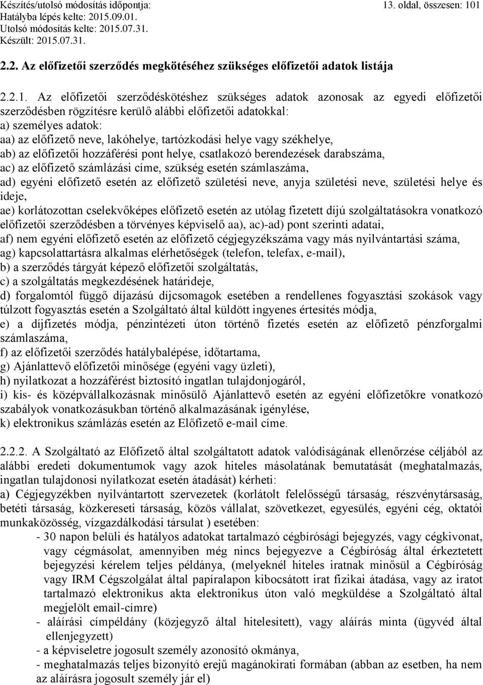 1 2.2. Az előfizetői szerződés megkötéséhez szükséges előfizetői adatok listája 2.2.1. Az előfizetői szerződéskötéshez szükséges adatok azonosak az egyedi előfizetői szerződésben rögzítésre kerülő