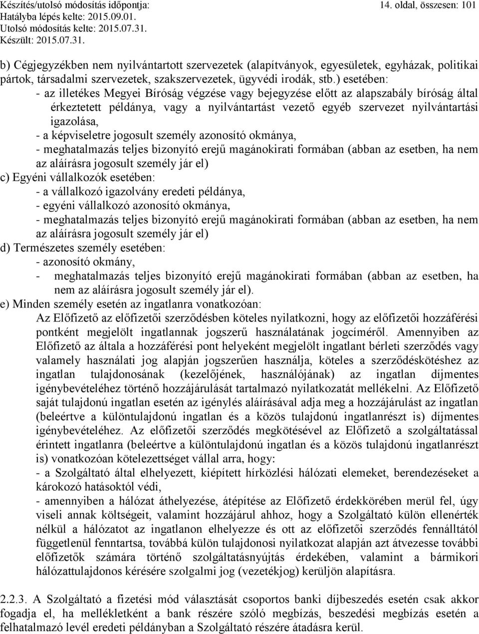 ) esetében: - az illetékes Megyei Bíróság végzése vagy bejegyzése előtt az alapszabály bíróság által érkeztetett példánya, vagy a nyilvántartást vezető egyéb szervezet nyilvántartási igazolása, - a