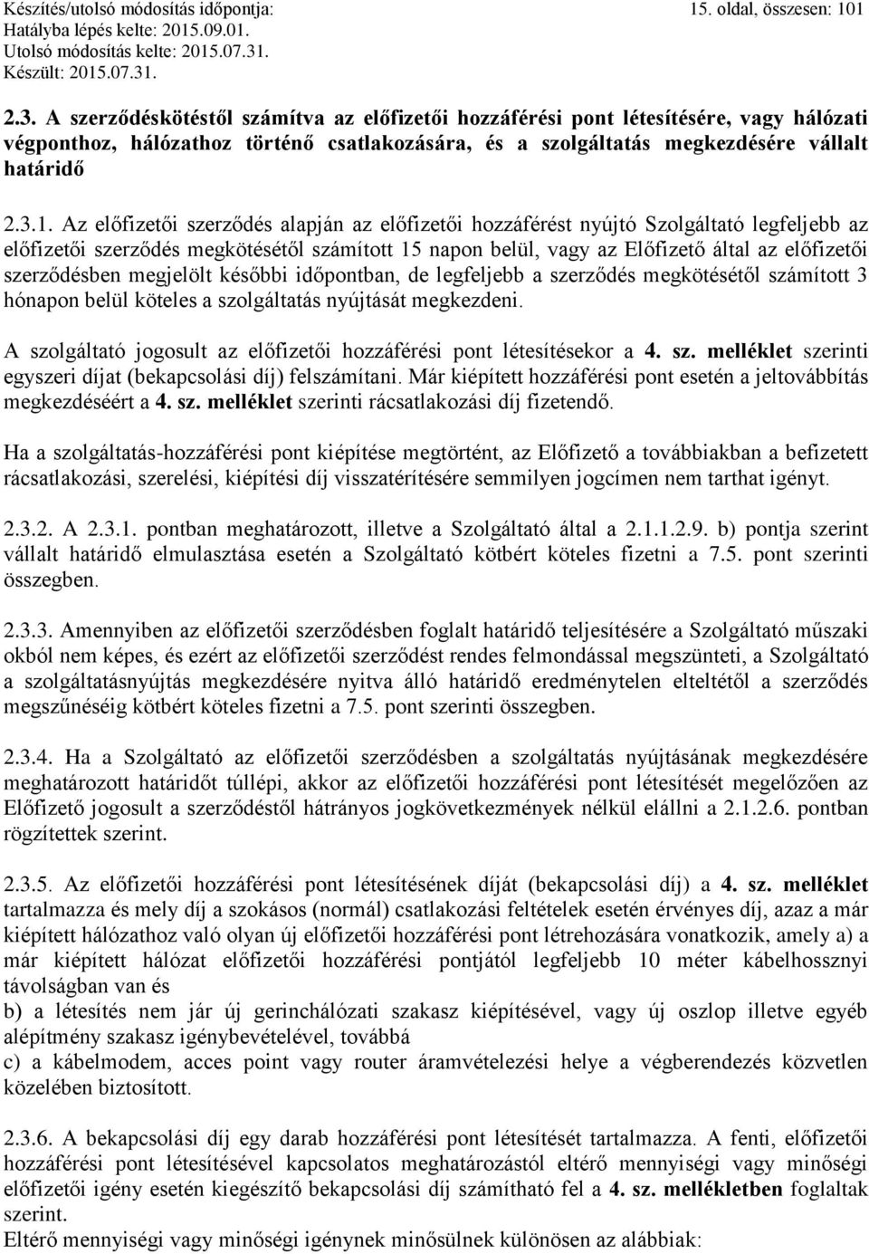 Az előfizetői szerződés alapján az előfizetői hozzáférést nyújtó Szolgáltató legfeljebb az előfizetői szerződés megkötésétől számított 15 napon belül, vagy az Előfizető által az előfizetői