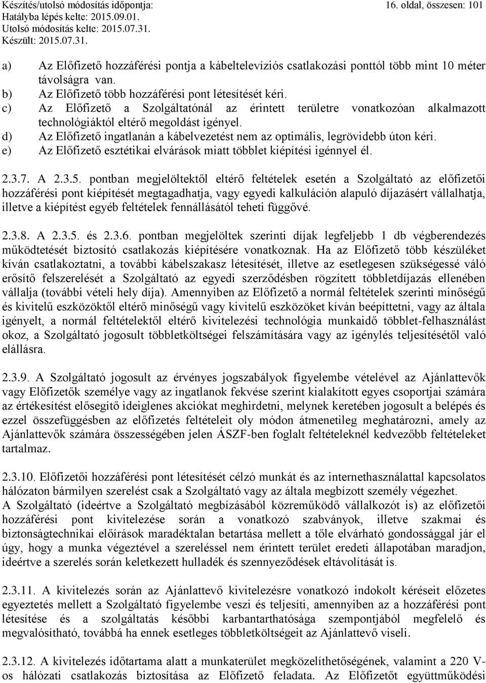 d) Az Előfizető ingatlanán a kábelvezetést nem az optimális, legrövidebb úton kéri. e) Az Előfizető esztétikai elvárások miatt többlet kiépítési igénnyel él. 2.3.7. A 2.3.5.