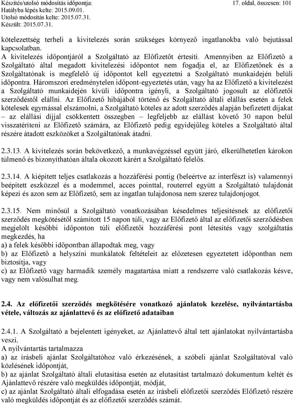 Amennyiben az Előfizető a Szolgáltató által megadott kivitelezési időpontot nem fogadja el, az Előfizetőnek és a Szolgáltatónak is megfelelő új időpontot kell egyeztetni a Szolgáltató munkaidején