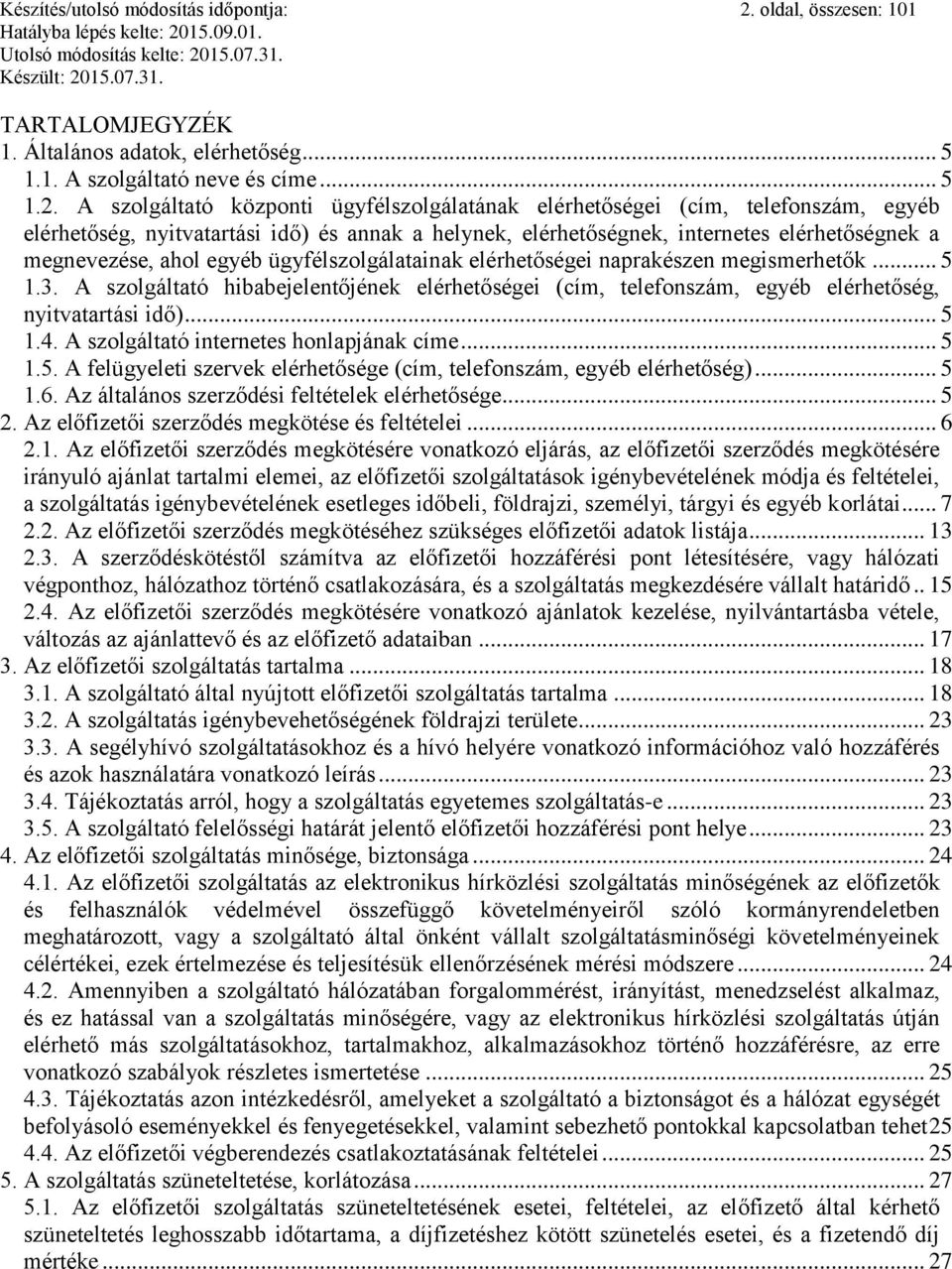 A szolgáltató központi ügyfélszolgálatának elérhetőségei (cím, telefonszám, egyéb elérhetőség, nyitvatartási idő) és annak a helynek, elérhetőségnek, internetes elérhetőségnek a megnevezése, ahol