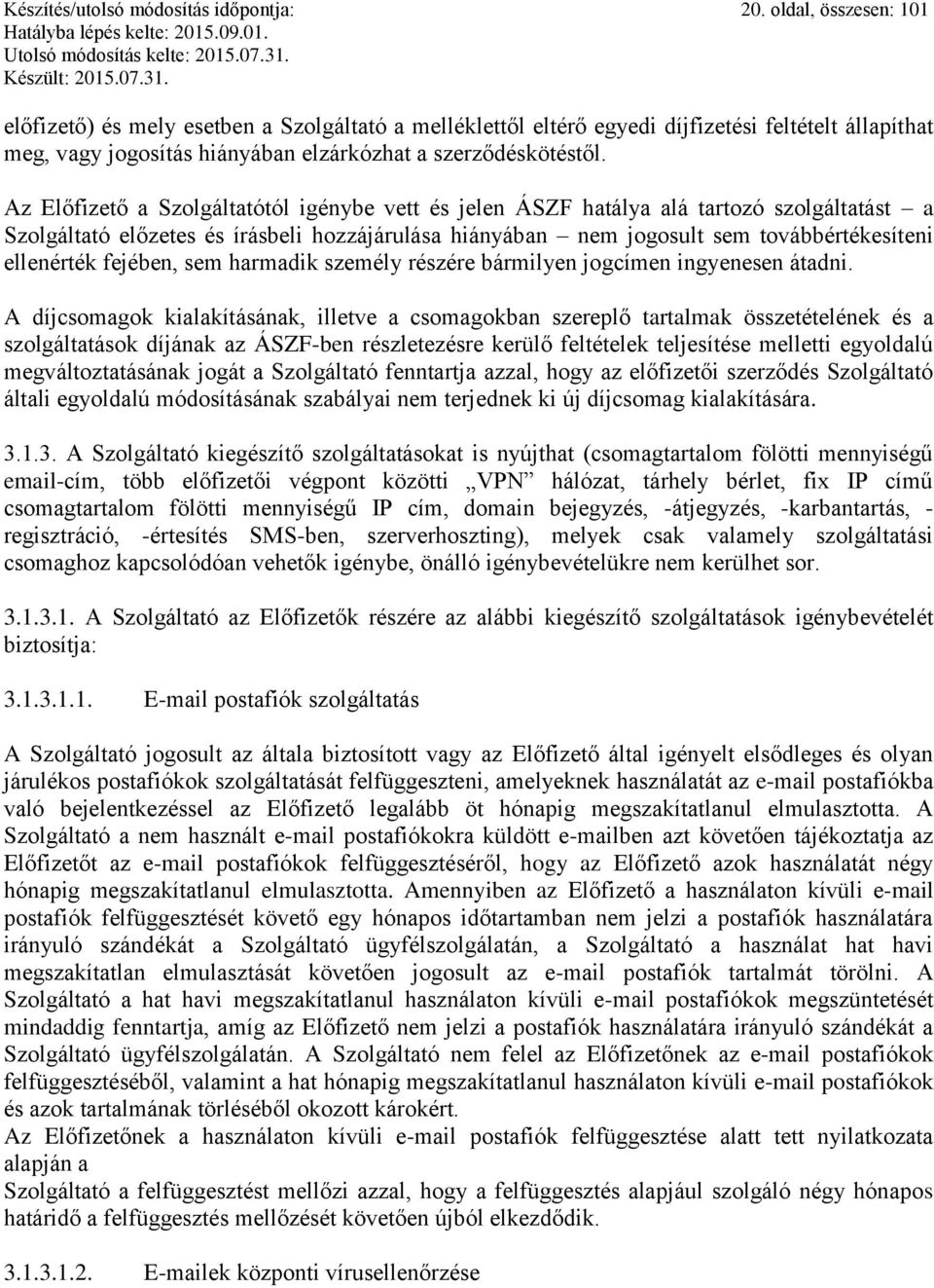 Az Előfizető a Szolgáltatótól igénybe vett és jelen ÁSZF hatálya alá tartozó szolgáltatást a Szolgáltató előzetes és írásbeli hozzájárulása hiányában nem jogosult sem továbbértékesíteni ellenérték