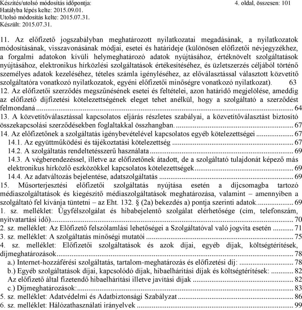 adatokon kívüli helymeghatározó adatok nyújtásához, értéknövelt szolgáltatások nyújtásához, elektronikus hírközlési szolgáltatások értékesítéséhez, és üzletszerzés céljából történő személyes adatok