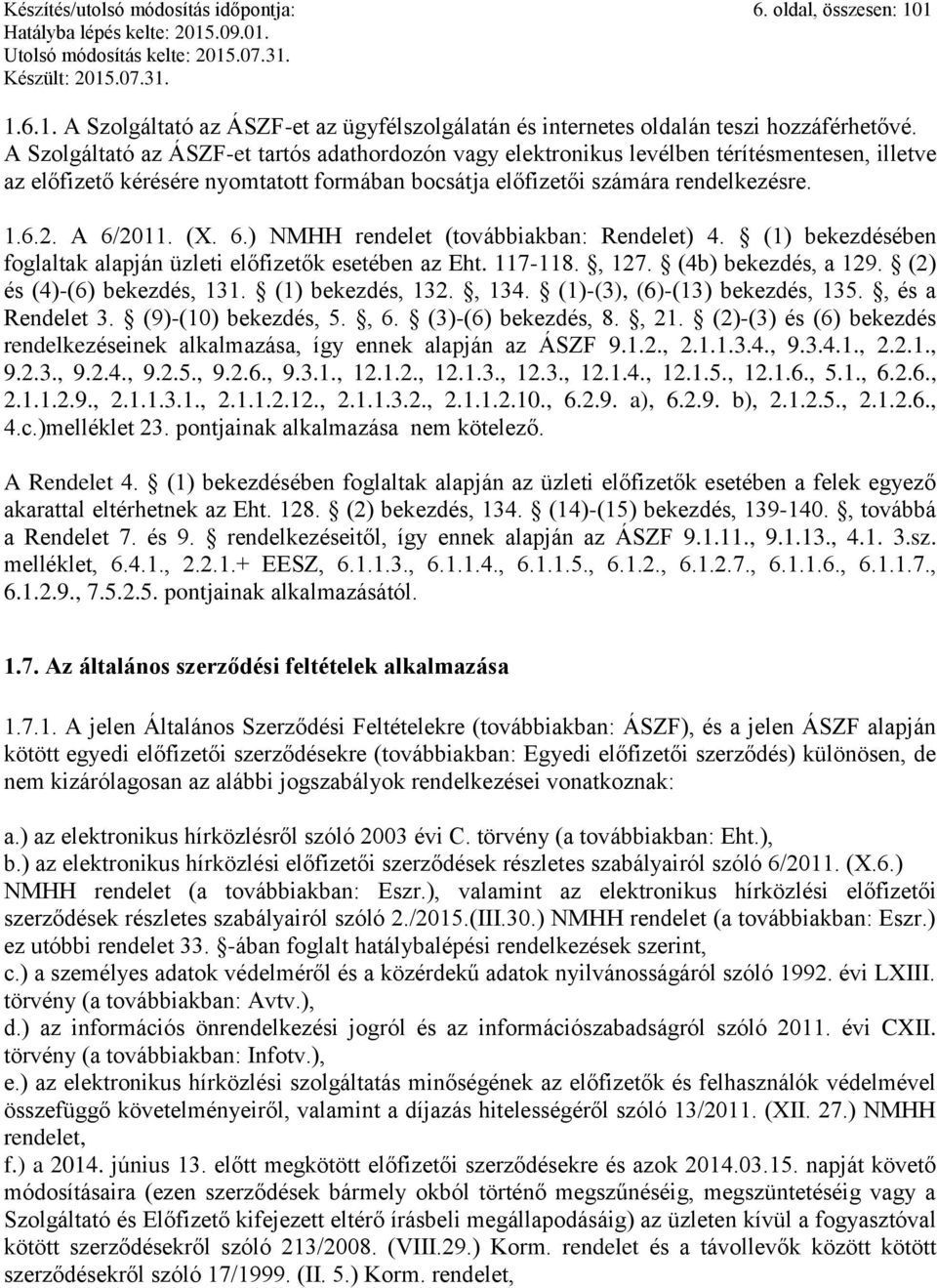 (X. 6.) NMHH rendelet (továbbiakban: Rendelet) 4. (1) bekezdésében foglaltak alapján üzleti előfizetők esetében az Eht. 117-118., 127. (4b) bekezdés, a 129. (2) és (4)-(6) bekezdés, 131.