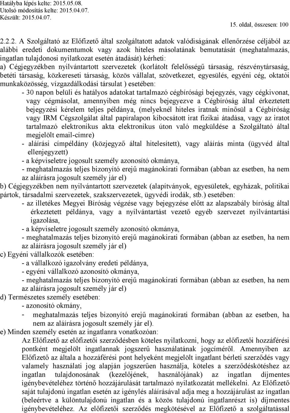 tulajdonosi nyilatkozat esetén átadását) kérheti: a) Cégjegyzékben nyilvántartott szervezetek (korlátolt felelősségű társaság, részvénytársaság, betéti társaság, közkereseti társaság, közös vállalat,