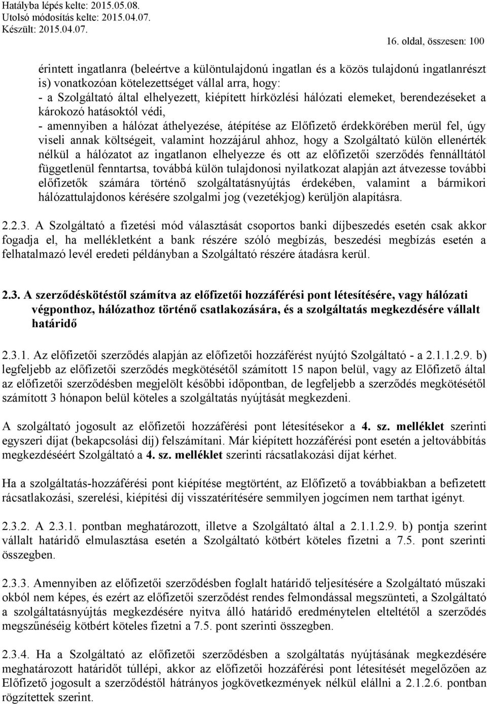 költségeit, valamint hozzájárul ahhoz, hogy a Szolgáltató külön ellenérték nélkül a hálózatot az ingatlanon elhelyezze és ott az előfizetői szerződés fennálltától függetlenül fenntartsa, továbbá