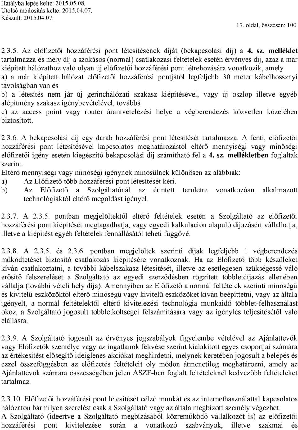 amely a) a már kiépített hálózat előfizetői hozzáférési pontjától legfeljebb 30 méter kábelhossznyi távolságban van és b) a létesítés nem jár új gerinchálózati szakasz kiépítésével, vagy új oszlop