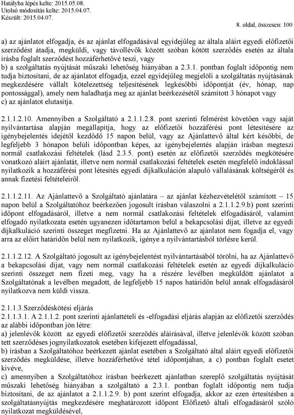 pontban foglalt időpontig nem tudja biztosítani, de az ajánlatot elfogadja, ezzel egyidejűleg megjelöli a szolgáltatás nyújtásának megkezdésére vállalt kötelezettség teljesítésének legkésőbbi