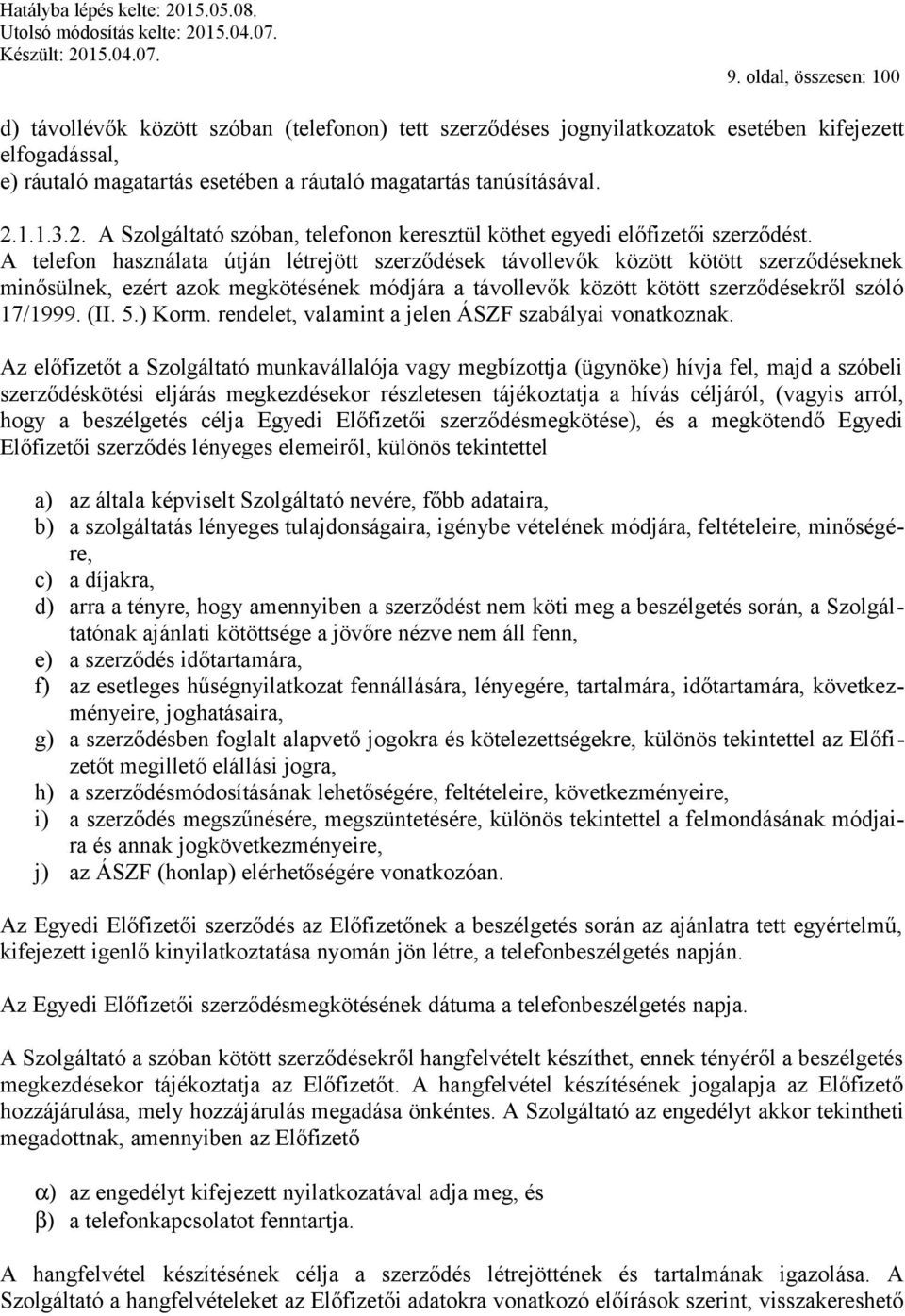 A telefon használata útján létrejött szerződések távollevők között kötött szerződéseknek minősülnek, ezért azok megkötésének módjára a távollevők között kötött szerződésekről szóló 17/1999. (II. 5.