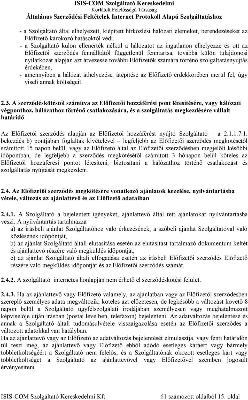 érdekében, - amennyiben a hálózat áthelyezése, átépítése az Előfizető érdekkörében merül fel, úgy viseli annak költségeit. 2.3.