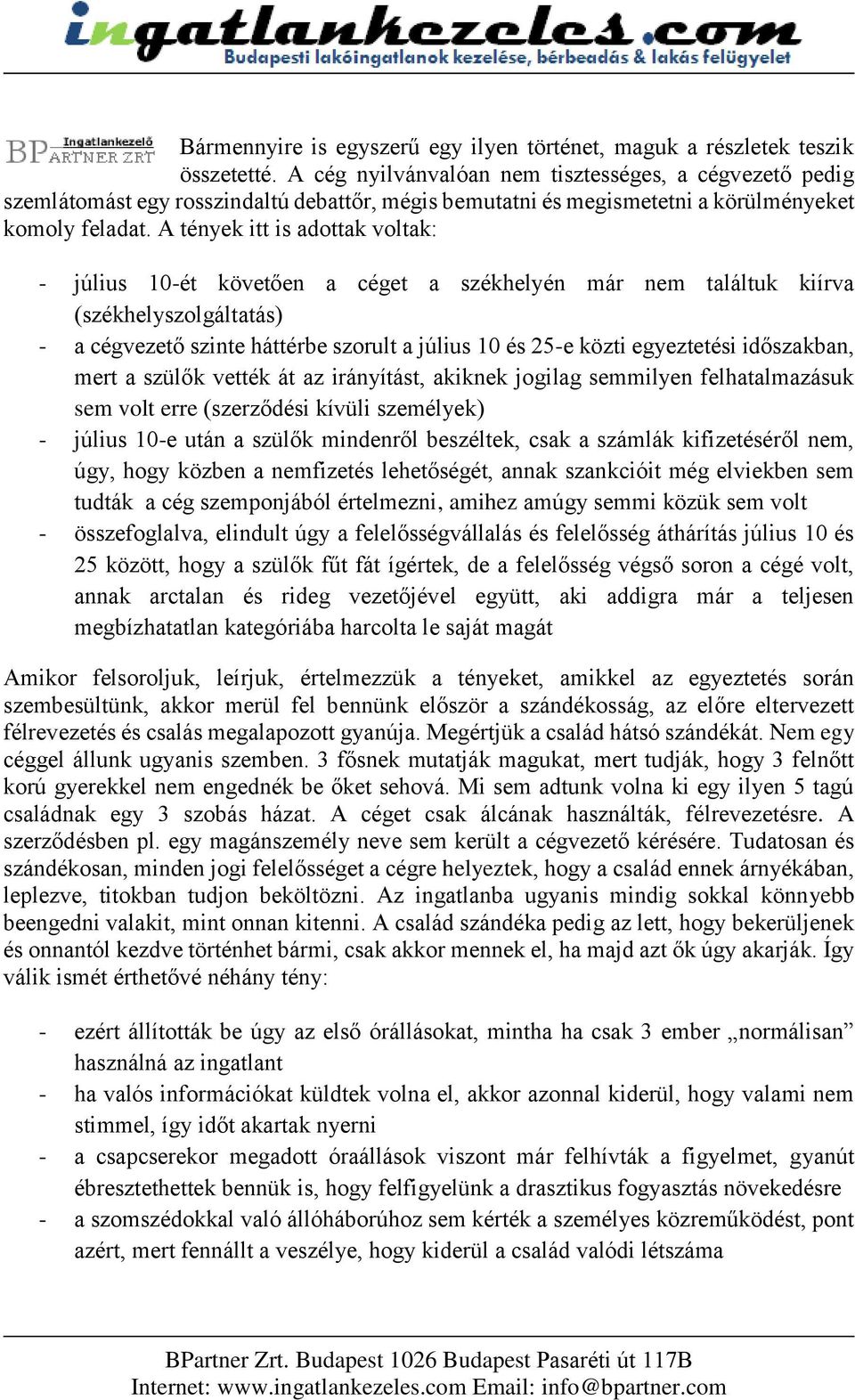 A tények itt is adottak voltak: - július 10-ét követően a céget a székhelyén már nem találtuk kiírva (székhelyszolgáltatás) - a cégvezető szinte háttérbe szorult a július 10 és 25-e közti egyeztetési