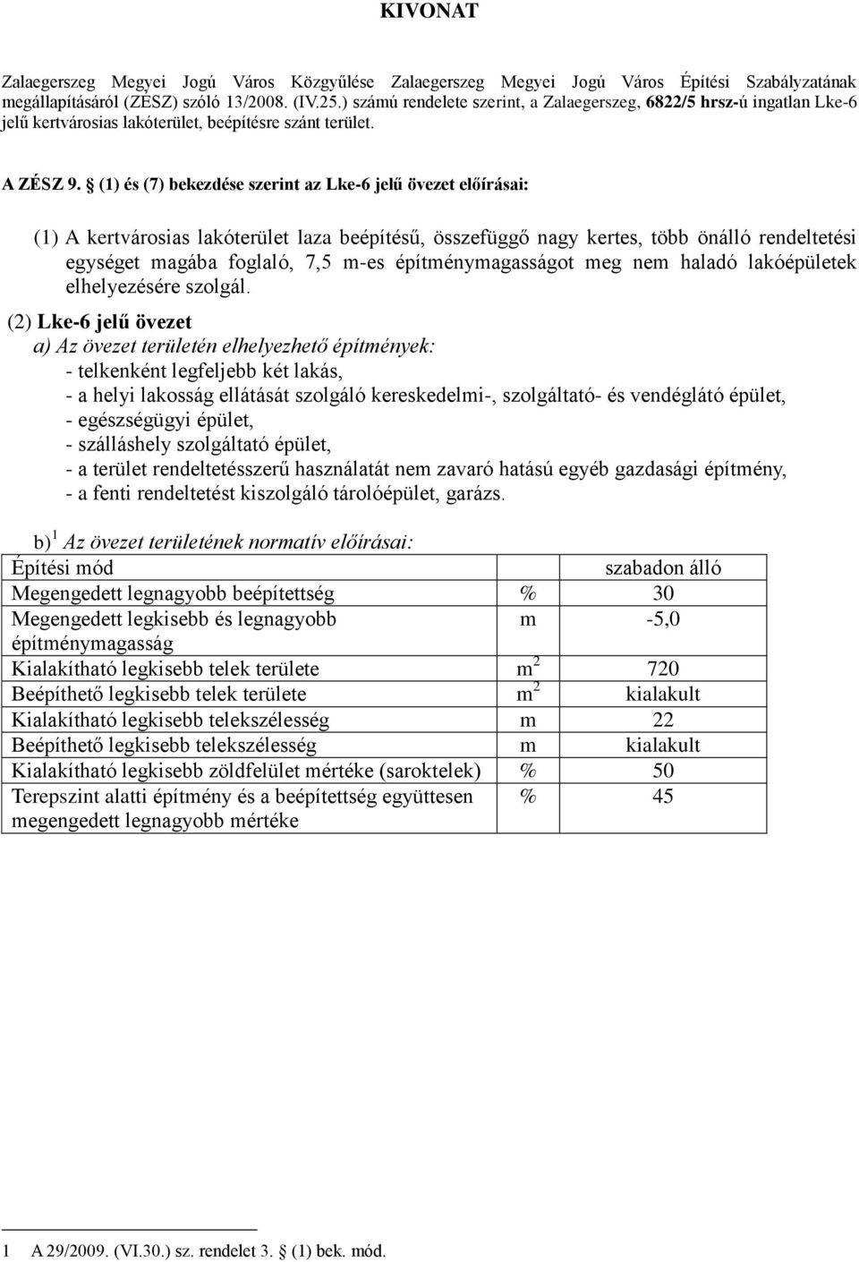 (1) és (7) bekezdése szerint az Lke-6 jelű övezet előírásai: (1) A kertvárosias lakóterület laza beépítésű, összefüggő nagy kertes, több önálló rendeltetési egységet magába foglaló, 7,5 m-es