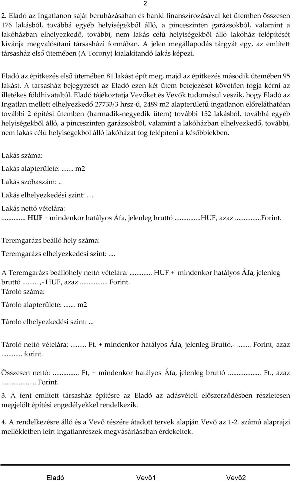 A jelen megállapodás tárgyát egy, az említett társasház első ütemében (A Torony) kialakítandó lakás képezi.