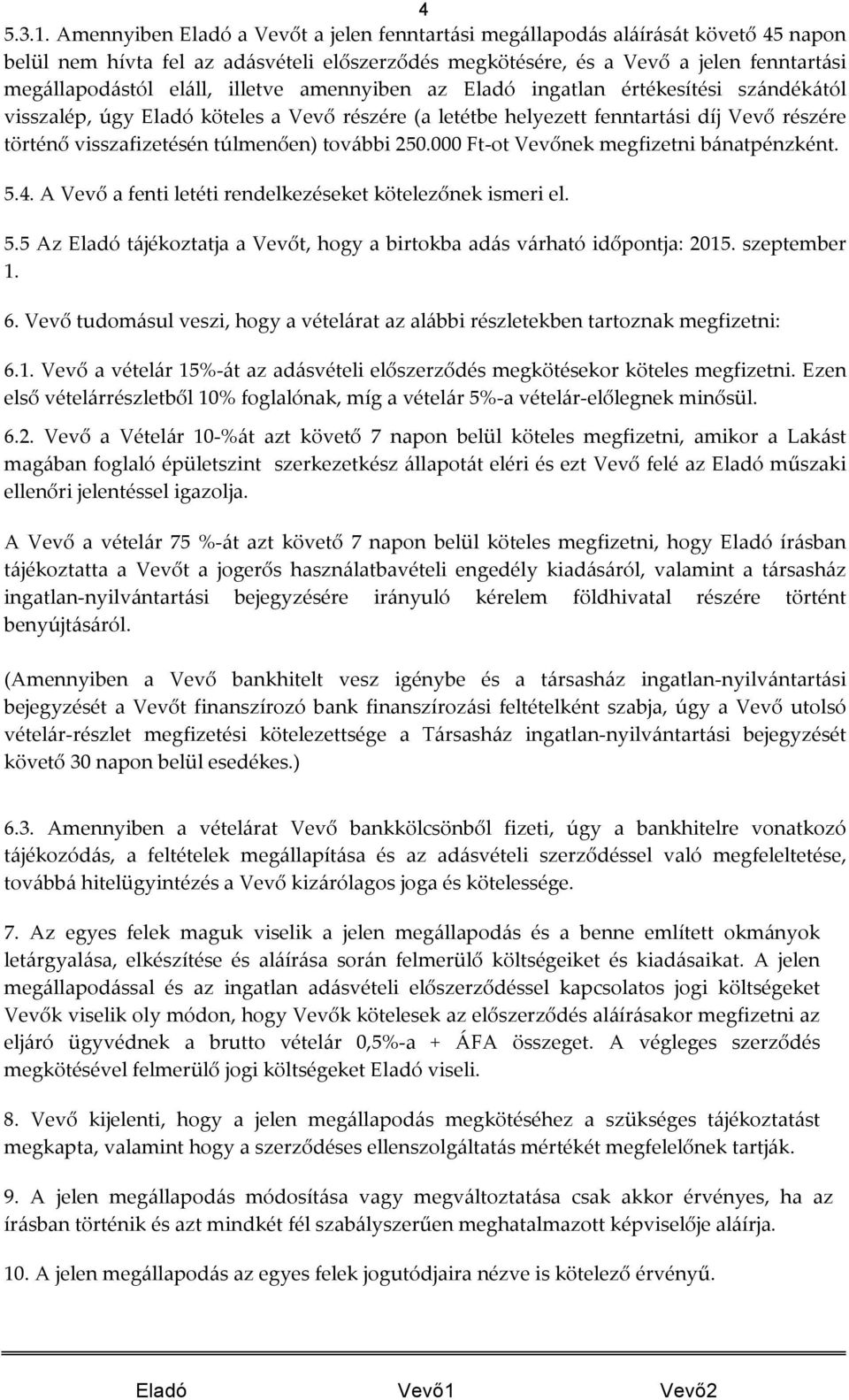 illetve amennyiben az Eladó ingatlan értékesítési szándékától visszalép, úgy Eladó köteles a Vevő részére (a letétbe helyezett fenntartási díj Vevő részére történő visszafizetésén túlmenően) további