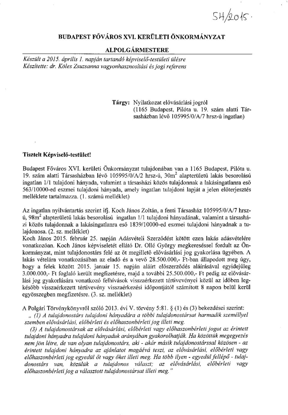 szám alatti Társasházban lévő 105995/0/A/7 hrsz-ú ingatlan) Tisztelt Képviselő-testület! Budapest Főváros XVI. kerületi Önkormányzat tulajdonában van a 1165 Budapest, Pilóta u. 19.