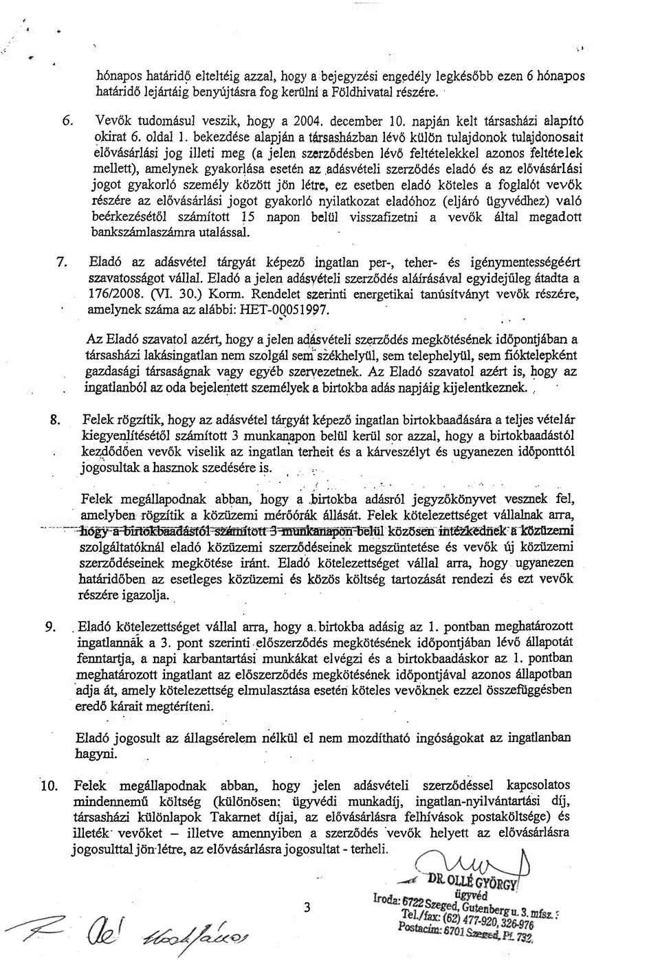 bekezdése alapján a társasházban lévő külön tulajdonok tulajdonosait elővásárlási jog illeti meg (a jelen szerződésben lévő feltételekkel azonos feltételek mellett), amelynek gyakorlása esetén az.