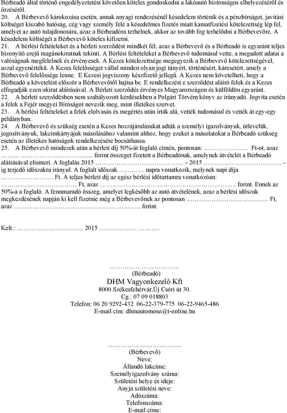 kötelezettség lép fel, amelyet az autó tulajdonosára, azaz a Bérbeadóra terhelnek, akkor az tovább fog terhelődni a Bérbevevőre. A késedelem költségét a Bérbevevő köteles kifizetni. 21.