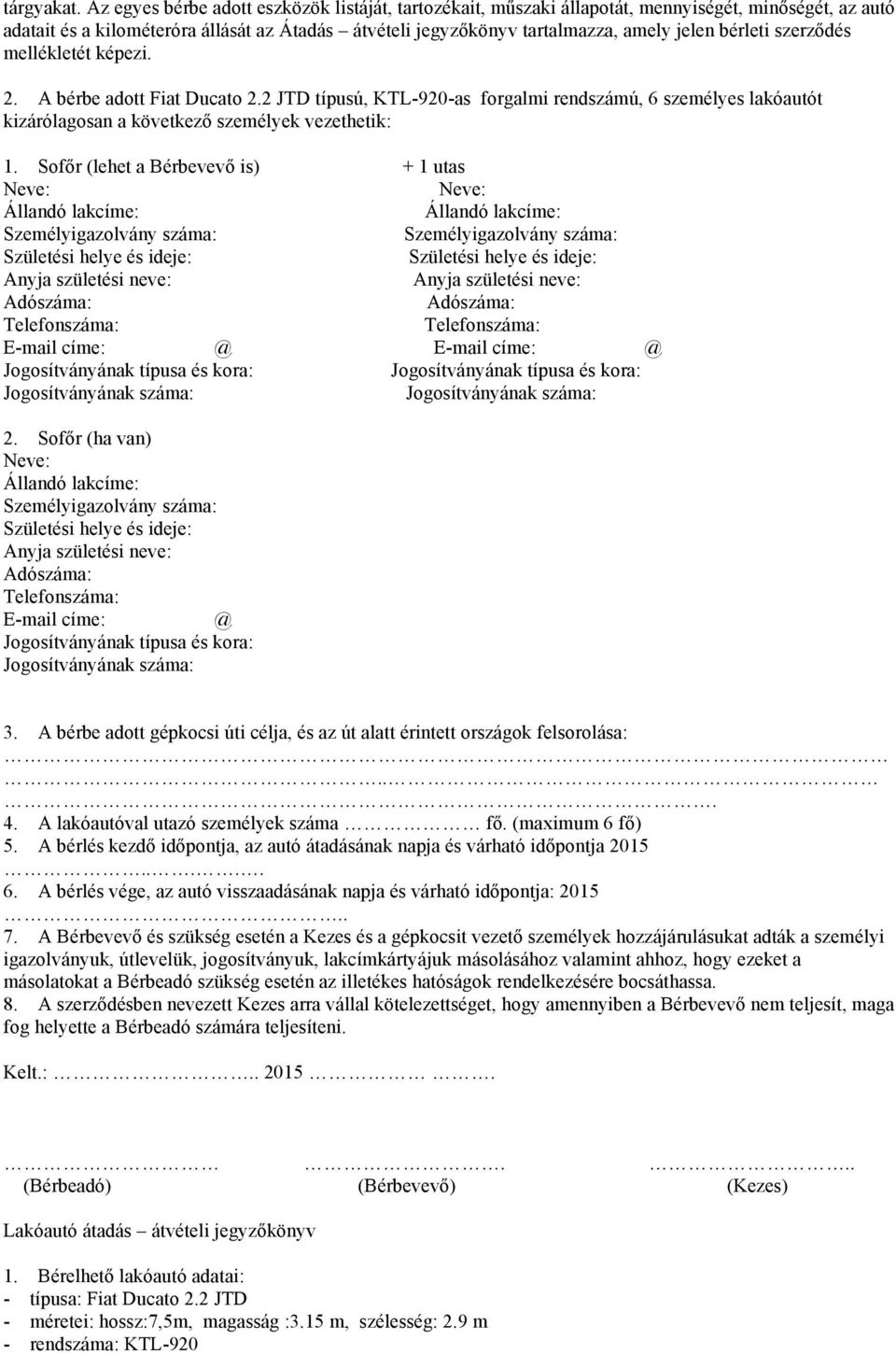 bérleti szerződés mellékletét képezi. 2. A bérbe adott Fiat Ducato 2.2 JTD típusú, KTL920as forgalmi rendszámú, 6 személyes lakóautót kizárólagosan a következő személyek vezethetik: 1.