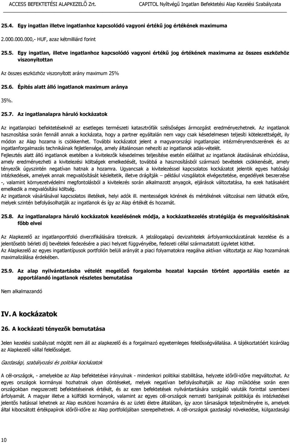 Az ingatlanalapra háruló kockázatok Az ingatlanpiaci befektetéseknél az esetleges természeti katasztrófák szélsőséges ármozgást eredményezhetnek.